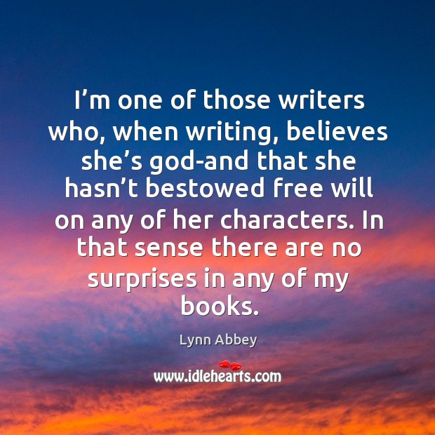 I’m one of those writers who, when writing, believes she’s God-and that she hasn’t Image