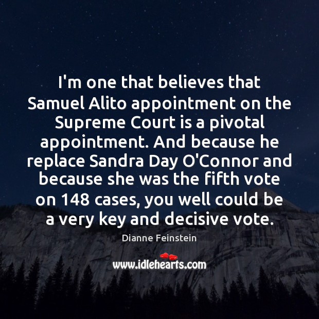 I’m one that believes that Samuel Alito appointment on the Supreme Court Dianne Feinstein Picture Quote