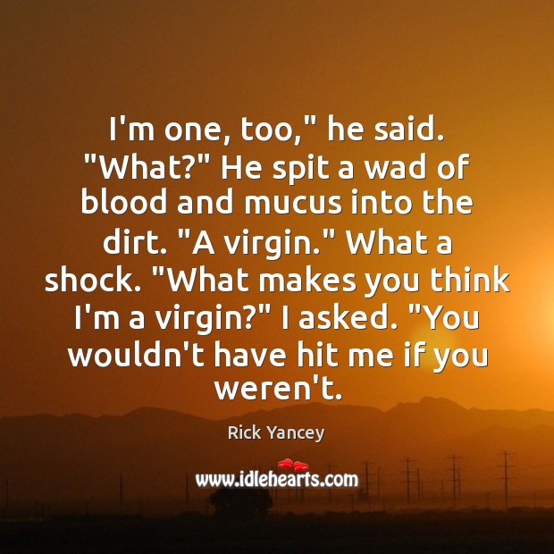 I’m one, too,” he said. “What?” He spit a wad of blood Rick Yancey Picture Quote