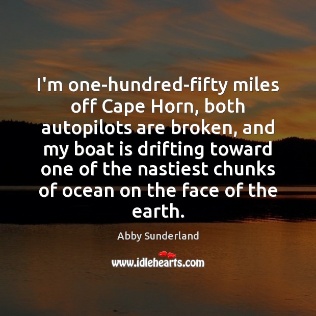 I’m one-hundred-fifty miles off Cape Horn, both autopilots are broken, and my Image