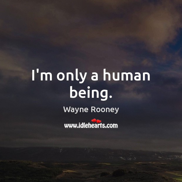 I’m only a human being. Wayne Rooney Picture Quote