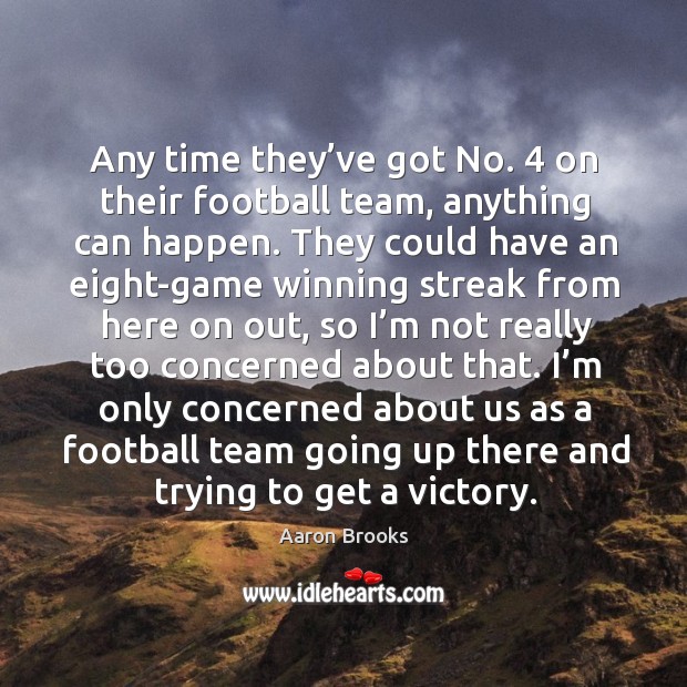 I’m only concerned about us as a football team going up there and trying to get a victory. Aaron Brooks Picture Quote