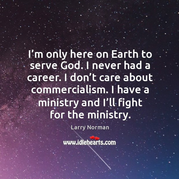 I’m only here on earth to serve God. I never had a career. Image