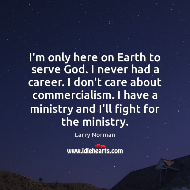 I’m only here on Earth to serve God. I never had a Image