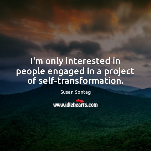 I’m only interested in people engaged in a project of self-transformation. Image