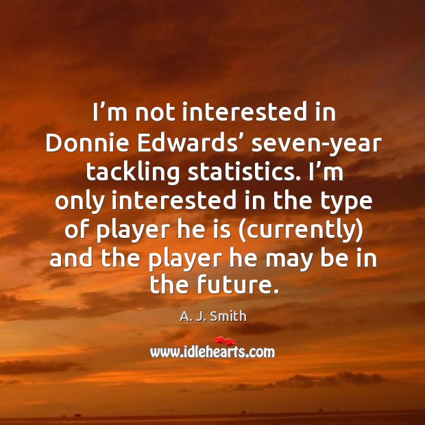 I’m only interested in the type of player he is (currently) and the player he may be in the future. Future Quotes Image