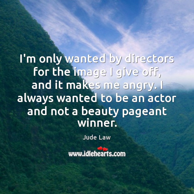I’m only wanted by directors for the image I give off, and Jude Law Picture Quote