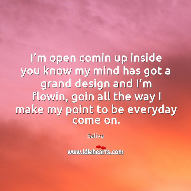 I’m open comin up inside you know my mind has got a grand design and I’m flowin Design Quotes Image