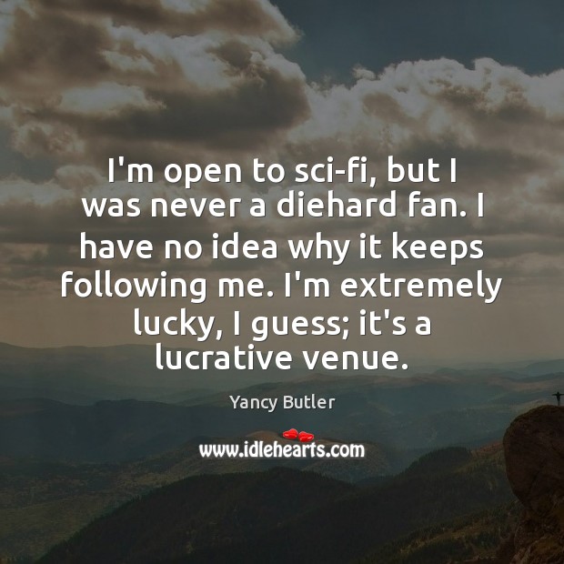I’m open to sci-fi, but I was never a diehard fan. I Yancy Butler Picture Quote