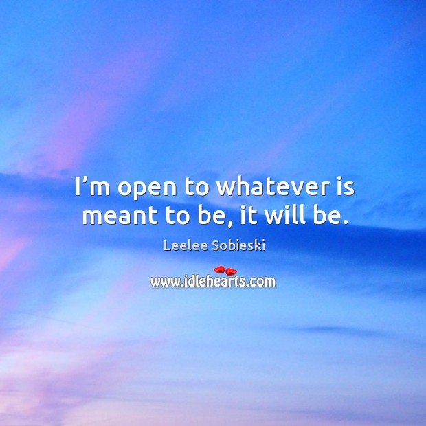 I’m open to whatever is meant to be, it will be. Image