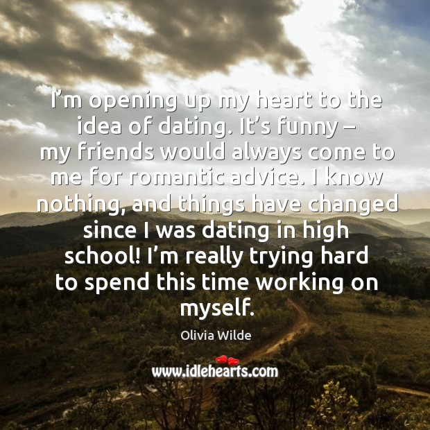 I’m opening up my heart to the idea of dating. Olivia Wilde Picture Quote