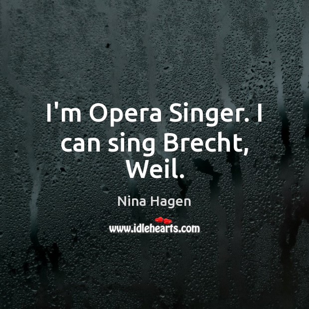 I’m Opera Singer. I can sing Brecht, Weil. Nina Hagen Picture Quote
