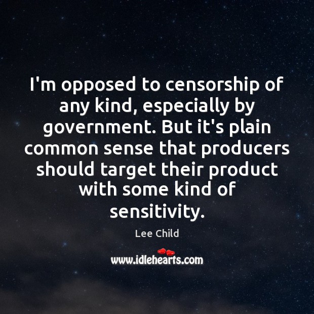 I’m opposed to censorship of any kind, especially by government. But it’s Lee Child Picture Quote