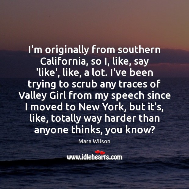 I’m originally from southern California, so I, like, say ‘like’, like, a Mara Wilson Picture Quote