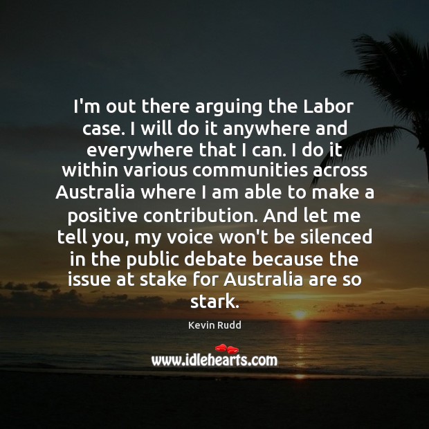 I’m out there arguing the Labor case. I will do it anywhere Image