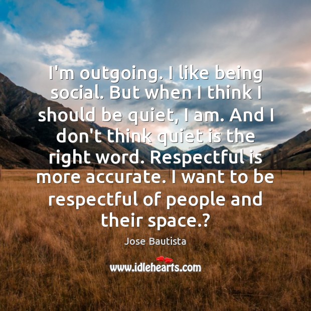 I’m outgoing. I like being social. But when I think I should Jose Bautista Picture Quote