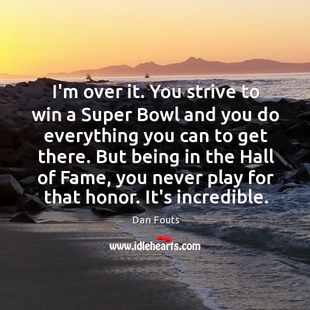 I’m over it. You strive to win a Super Bowl and you Dan Fouts Picture Quote