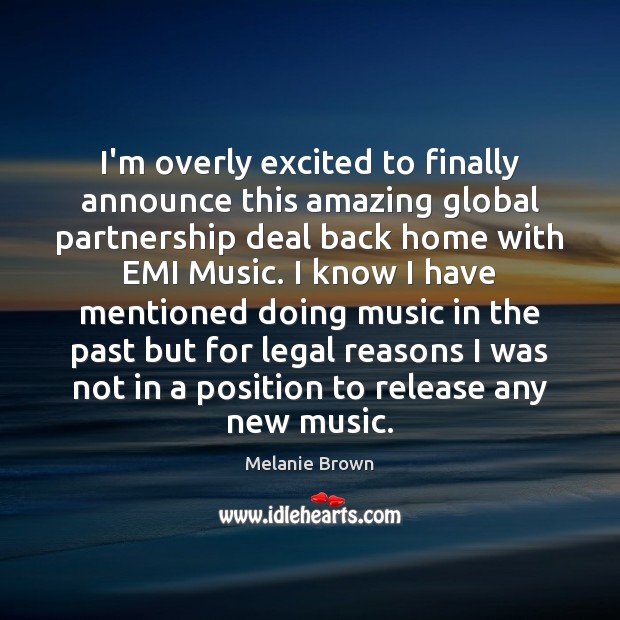 I’m overly excited to finally announce this amazing global partnership deal back Melanie Brown Picture Quote
