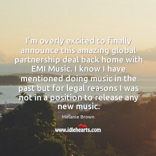 I’m overly excited to finally announce this amazing global partnership deal back home with emi music. Melanie Brown Picture Quote