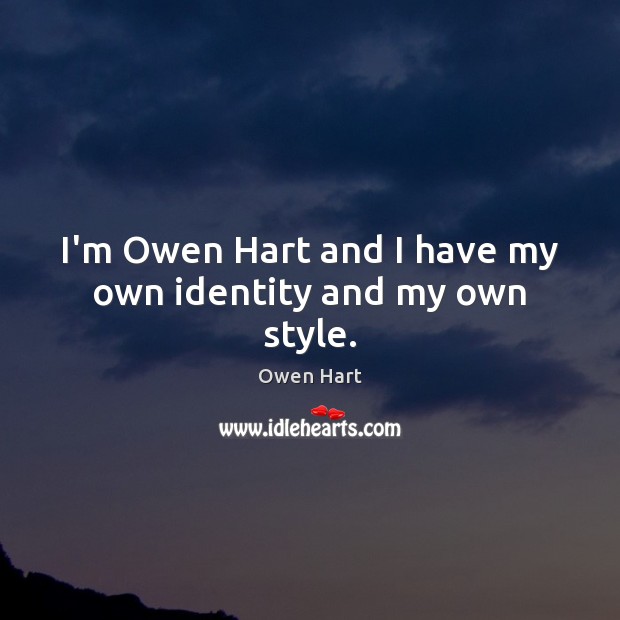 I’m Owen Hart and I have my own identity and my own style. Owen Hart Picture Quote
