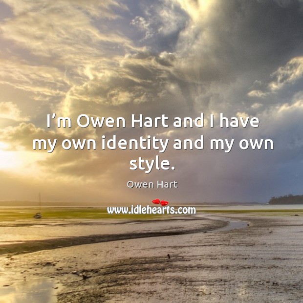 I’m owen hart and I have my own identity and my own style. Owen Hart Picture Quote