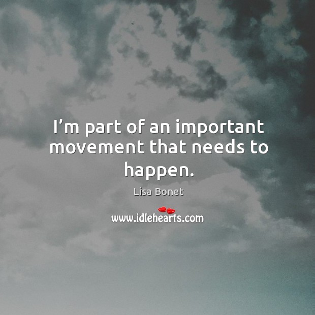 I’m part of an important movement that needs to happen. Lisa Bonet Picture Quote