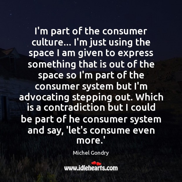 I’m part of the consumer culture… I’m just using the space I Michel Gondry Picture Quote