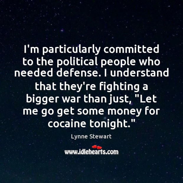 I’m particularly committed to the political people who needed defense. I understand Lynne Stewart Picture Quote