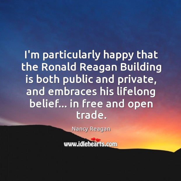 I’m particularly happy that the Ronald Reagan Building is both public and Nancy Reagan Picture Quote
