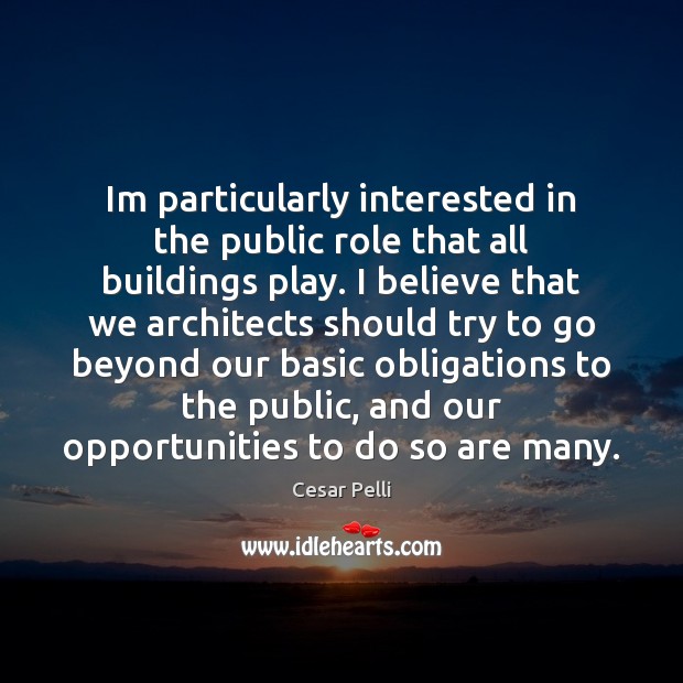 Im particularly interested in the public role that all buildings play. I Cesar Pelli Picture Quote