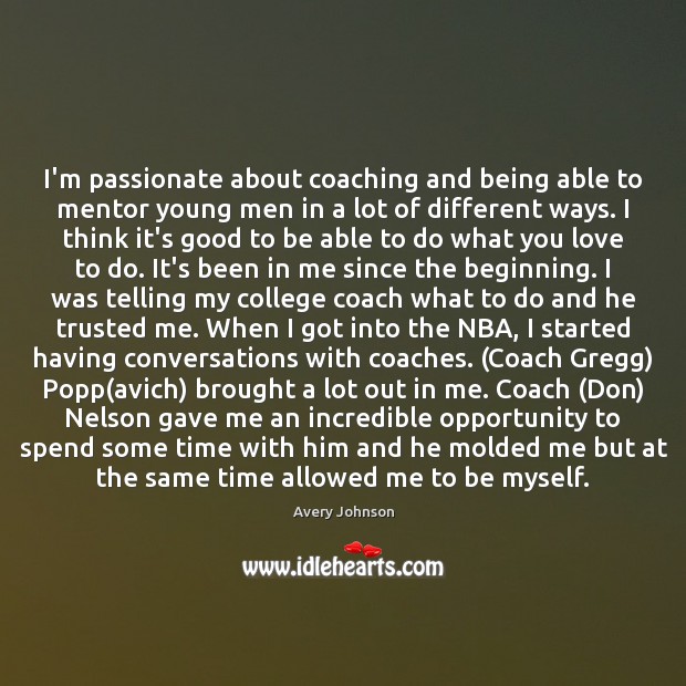 I’m passionate about coaching and being able to mentor young men in Avery Johnson Picture Quote