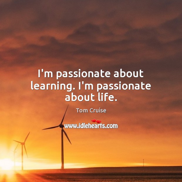 I’m passionate about learning. I’m passionate about life. Image