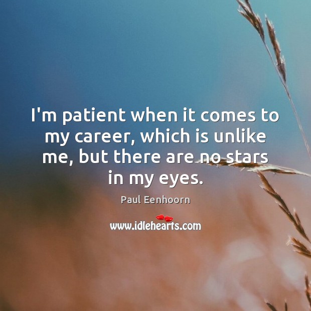 I’m patient when it comes to my career, which is unlike me, Paul Eenhoorn Picture Quote