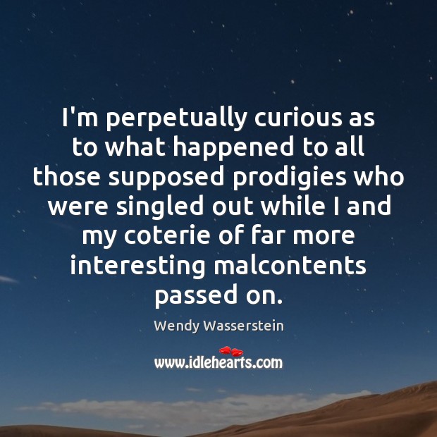 I’m perpetually curious as to what happened to all those supposed prodigies Wendy Wasserstein Picture Quote