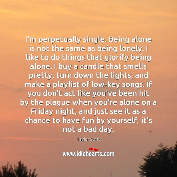 I’m perpetually single. Being alone is not the same as being lonely. Taylor Swift Picture Quote
