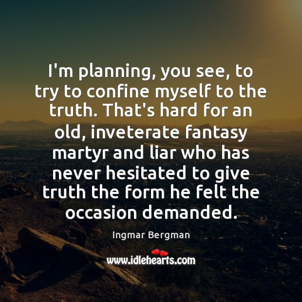 I’m planning, you see, to try to confine myself to the truth. Ingmar Bergman Picture Quote