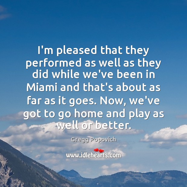 I’m pleased that they performed as well as they did while we’ve Gregg Popovich Picture Quote