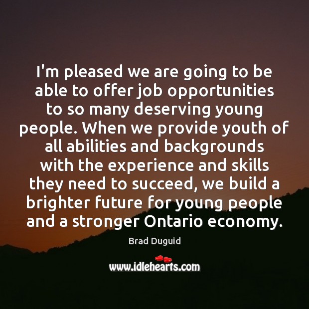 I’m pleased we are going to be able to offer job opportunities Economy Quotes Image