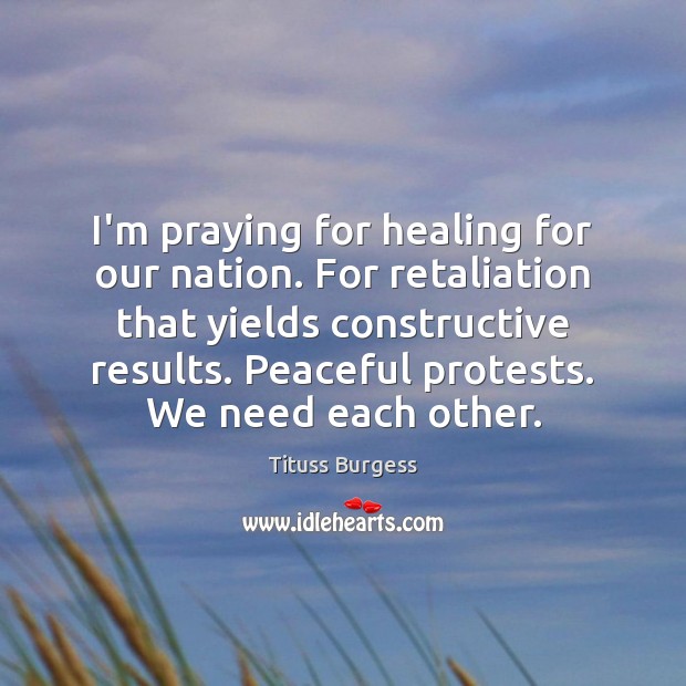 I’m praying for healing for our nation. For retaliation that yields constructive Image