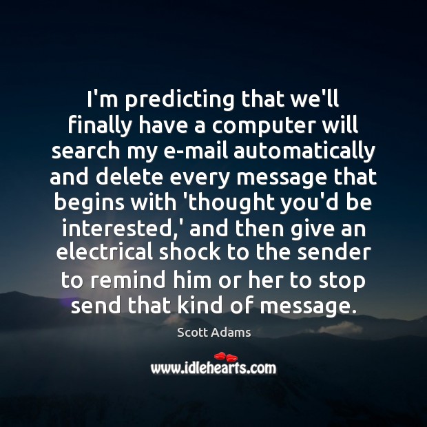 I’m predicting that we’ll finally have a computer will search my e-mail Scott Adams Picture Quote