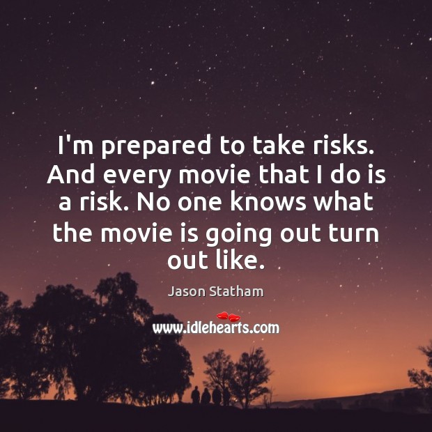 I’m prepared to take risks. And every movie that I do is Jason Statham Picture Quote