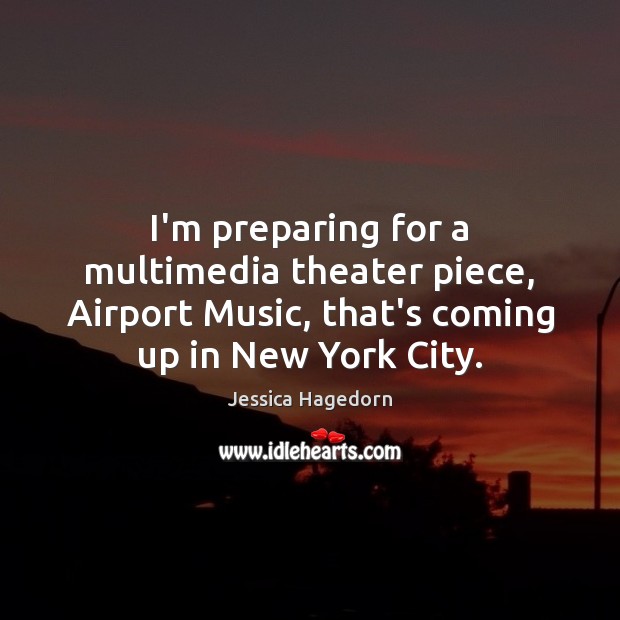 I’m preparing for a multimedia theater piece, Airport Music, that’s coming up Jessica Hagedorn Picture Quote