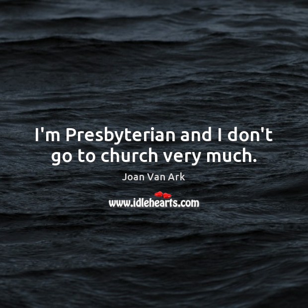 I’m Presbyterian and I don’t go to church very much. Image
