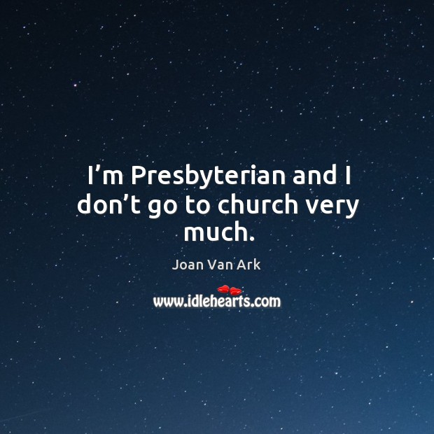 I’m presbyterian and I don’t go to church very much. Joan Van Ark Picture Quote