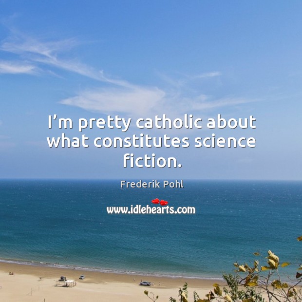 I’m pretty catholic about what constitutes science fiction. Frederik Pohl Picture Quote