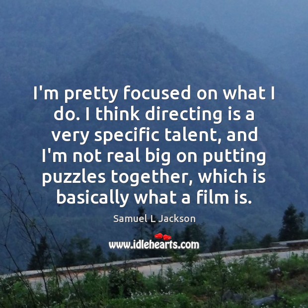 I’m pretty focused on what I do. I think directing is a Samuel L Jackson Picture Quote