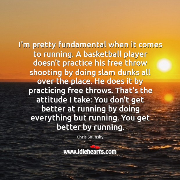 I’m pretty fundamental when it comes to running. A basketball player doesn’t Chris Solinsky Picture Quote