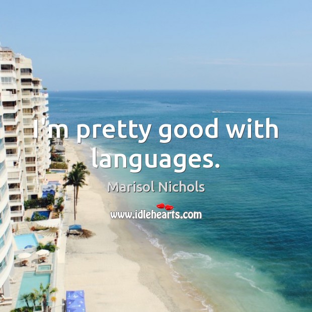 I’m pretty good with languages. Marisol Nichols Picture Quote