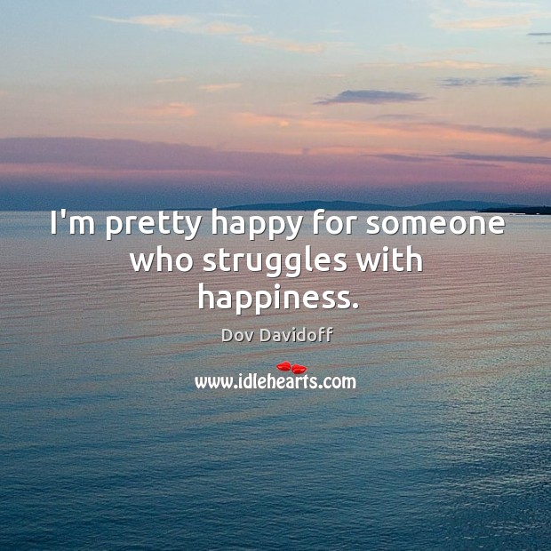 I’m pretty happy for someone who struggles with happiness. Image