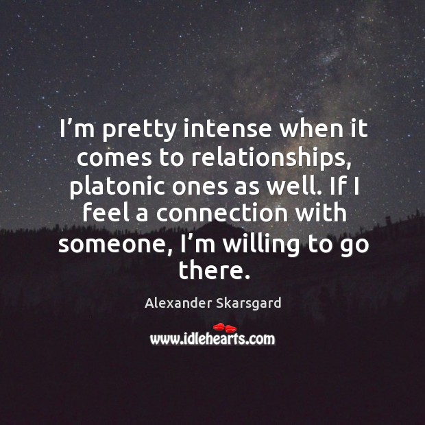 I’m pretty intense when it comes to relationships, platonic ones as well. Image